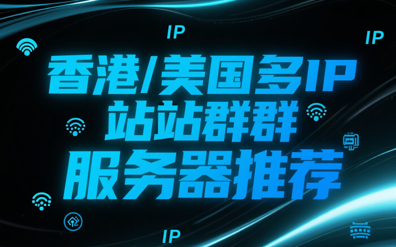 影视网站集群如何选择服务器，推荐租用香港/美国多IP站群服务器